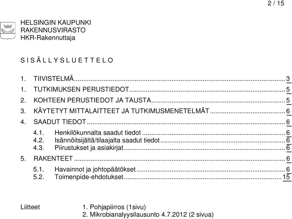 Henkilökunnalta saadut tiedot... 6 4.2. Isännöitsijältä/tilaajalta saadut tiedot... 6 4.3. Piirustukset ja asiakirjat... 6 5. RAKENTEET.