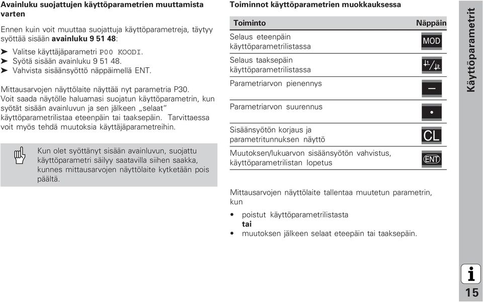 Voit saada näytölle haluamasi suojatun käyttöparametrin, kun syötät sisään avainluvun ja sen jälkeen selaat käyttöparametrilistaa eteenpäin tai taaksepäin.