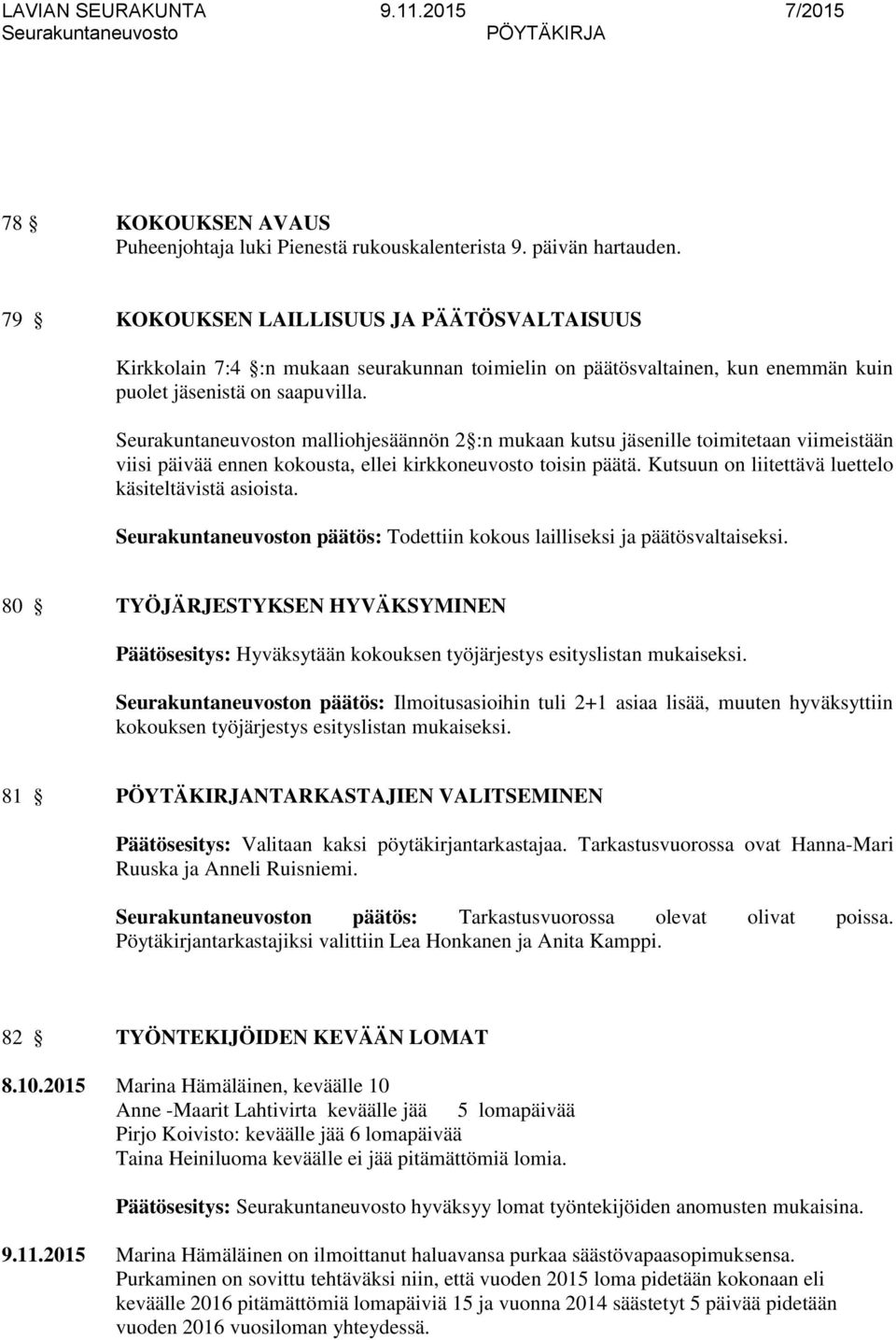 n malliohjesäännön 2 :n mukaan kutsu ille toimitetaan viimeistään viisi päivää ennen kokousta, ellei kirkkoneuvosto toisin päätä. Kutsuun on liitettävä luettelo käsiteltävistä asioista.