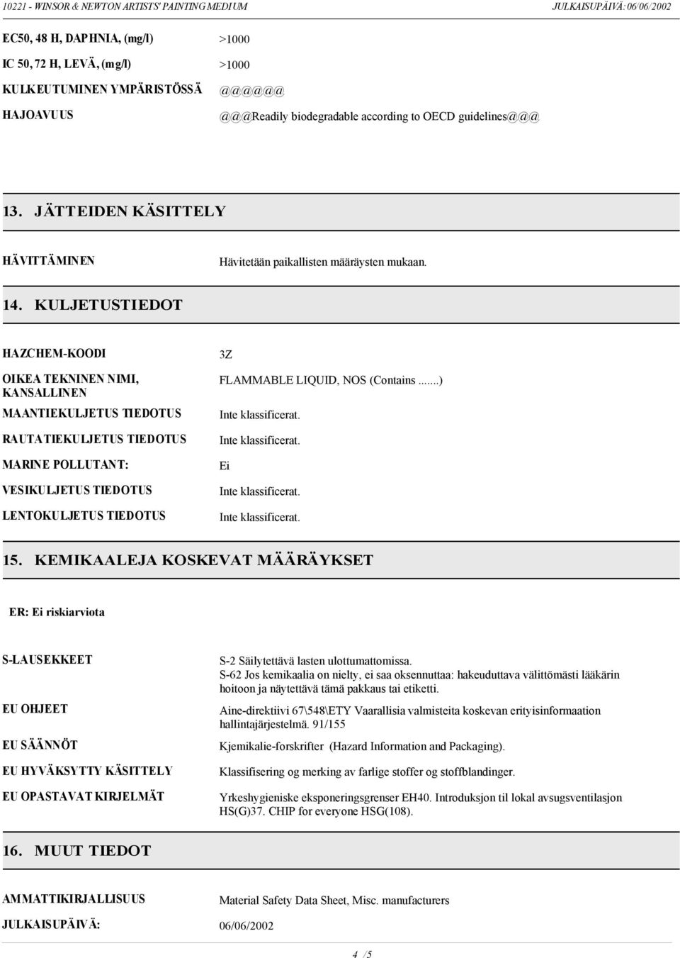 KULJETUSTIEDOT HAZCHEM-KOODI OIKEA TEKNINEN NIMI, KANSALLINEN MAANTIEKULJETUS TIEDOTUS RAUTATIEKULJETUS TIEDOTUS MARINE POLLUTANT: VESIKULJETUS TIEDOTUS LENTOKULJETUS TIEDOTUS 3Z FLAMMABLE LIQUID,