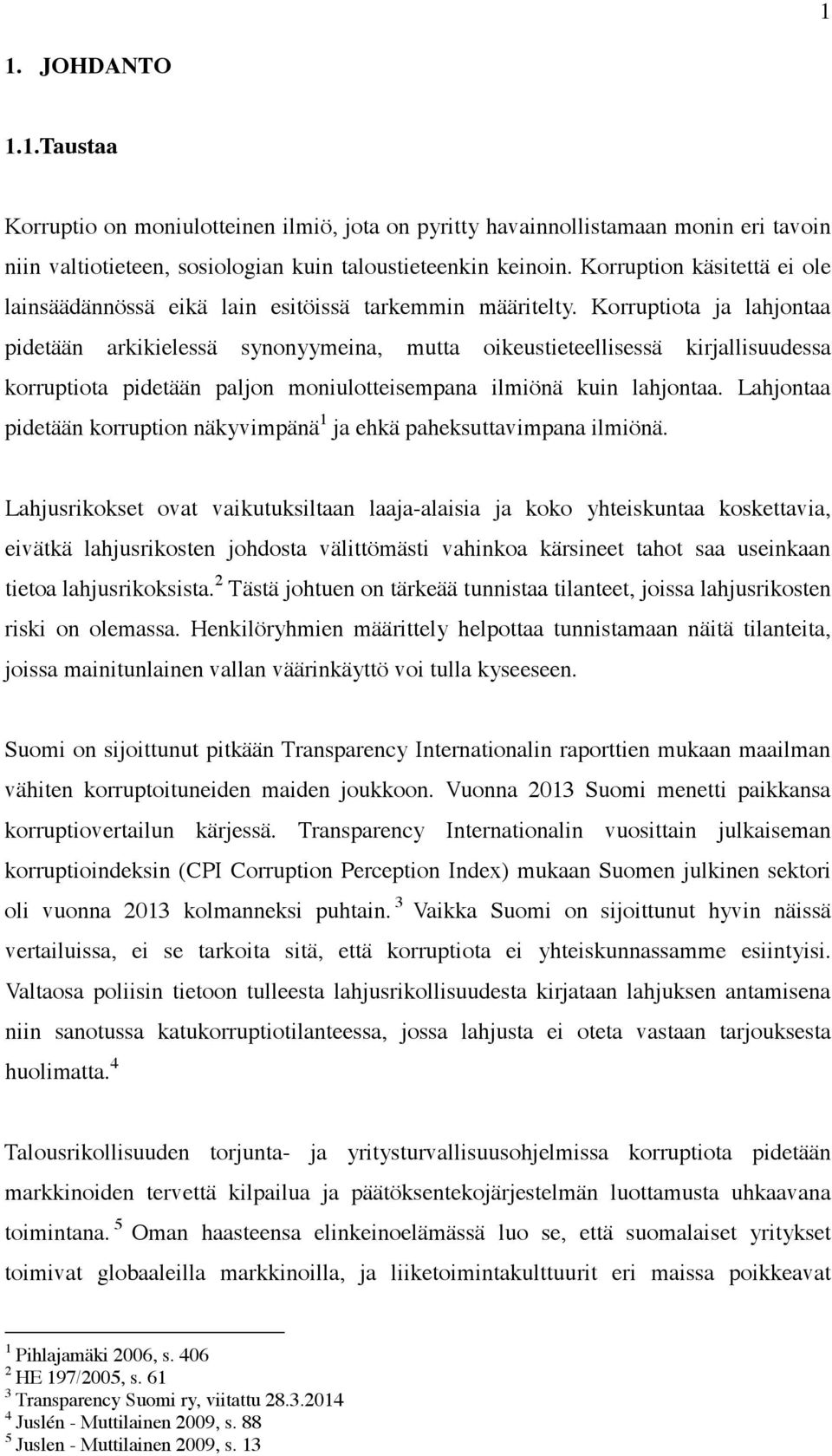 Korruptiota ja lahjontaa pidetään arkikielessä synonyymeina, mutta oikeustieteellisessä kirjallisuudessa korruptiota pidetään paljon moniulotteisempana ilmiönä kuin lahjontaa.