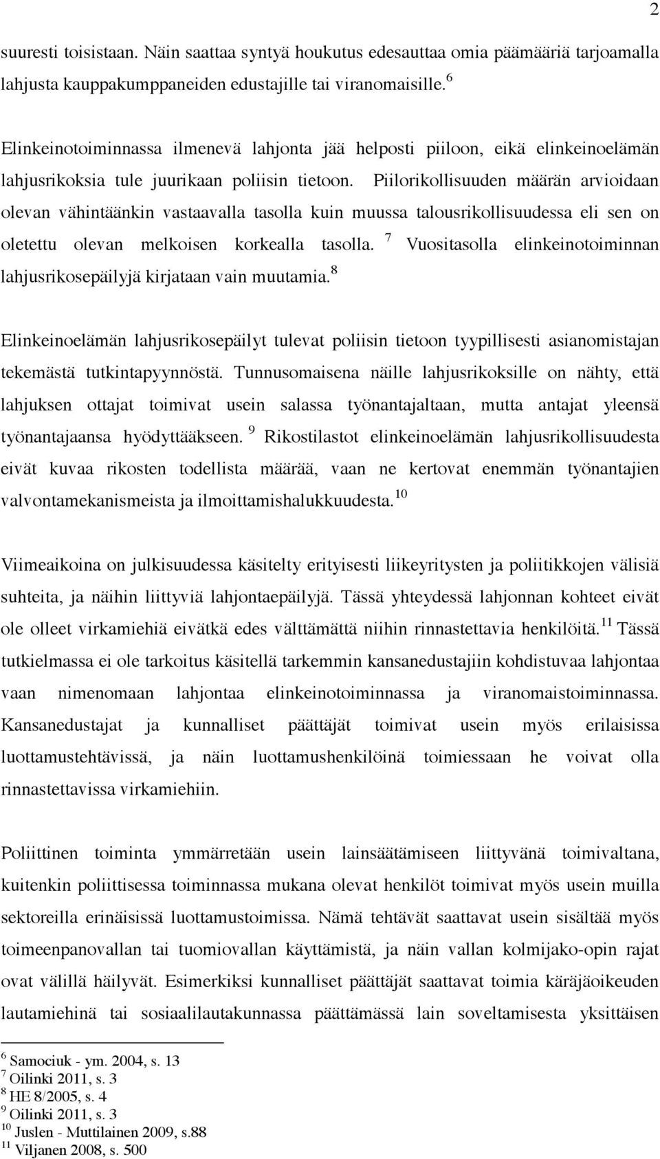 Piilorikollisuuden määrän arvioidaan olevan vähintäänkin vastaavalla tasolla kuin muussa talousrikollisuudessa eli sen on oletettu olevan melkoisen korkealla tasolla.