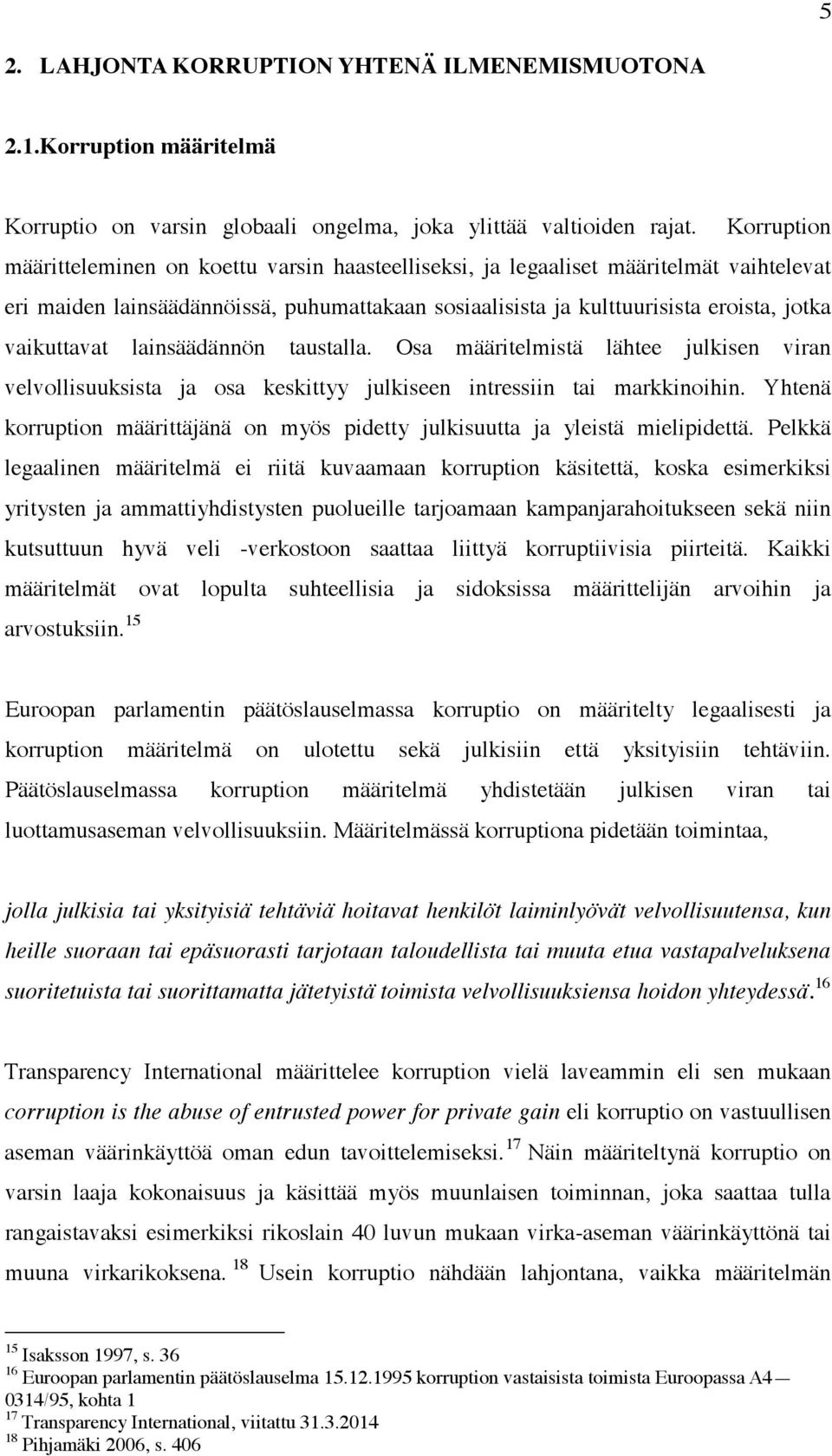 vaikuttavat lainsäädännön taustalla. Osa määritelmistä lähtee julkisen viran velvollisuuksista ja osa keskittyy julkiseen intressiin tai markkinoihin.