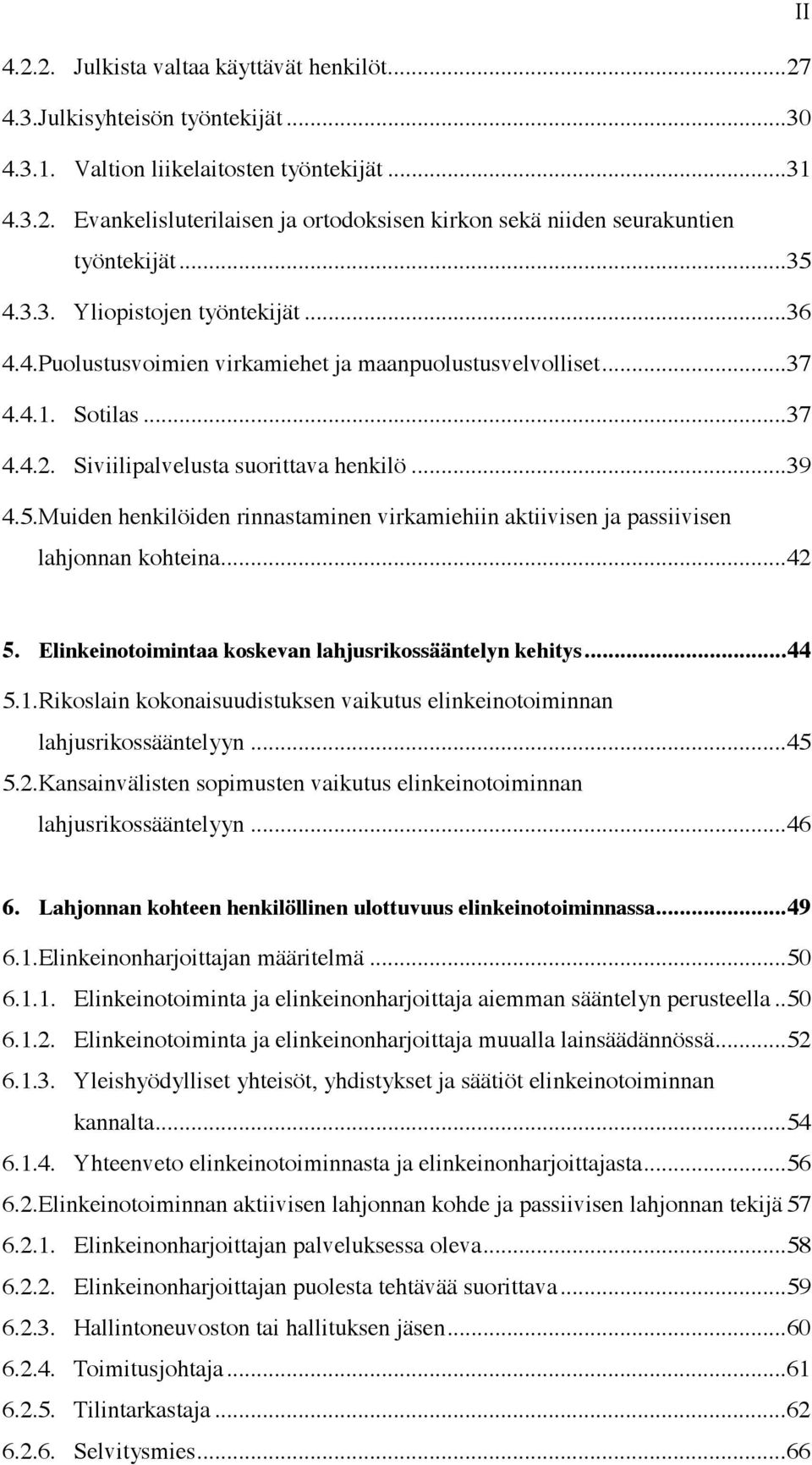 .. 42 5. Elinkeinotoimintaa koskevan lahjusrikossääntelyn kehitys... 44 5.1.Rikoslain kokonaisuudistuksen vaikutus elinkeinotoiminnan lahjusrikossääntelyyn... 45 5.2.Kansainvälisten sopimusten vaikutus elinkeinotoiminnan lahjusrikossääntelyyn.