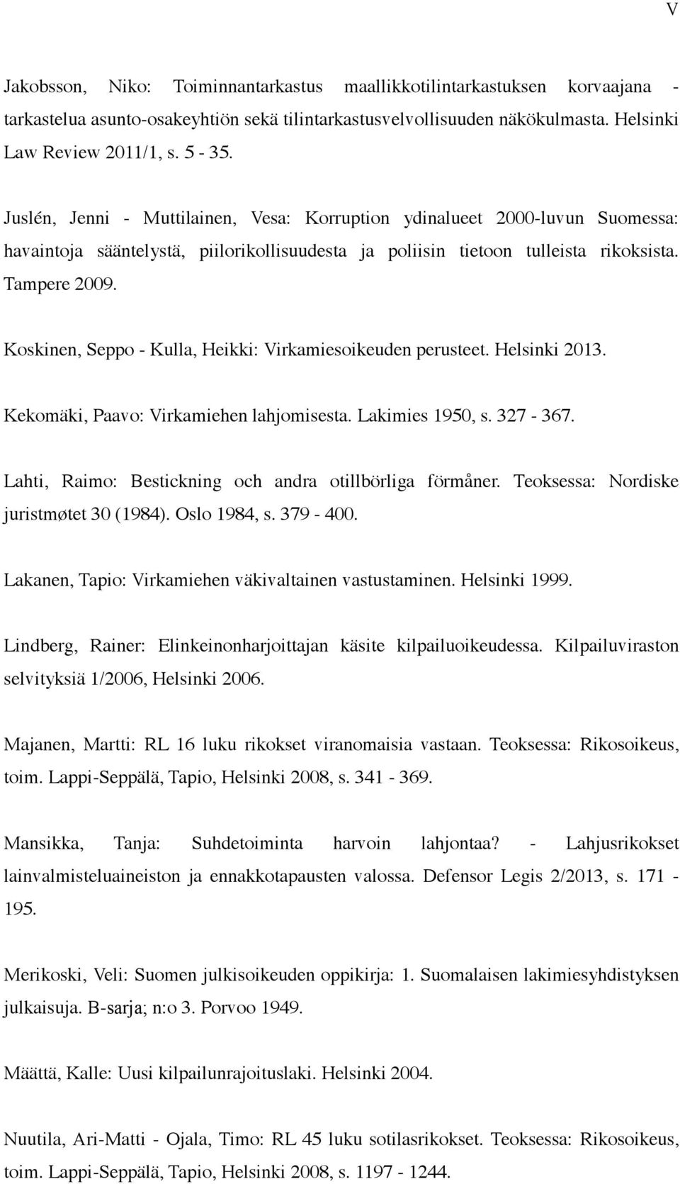 Koskinen, Seppo - Kulla, Heikki: Virkamiesoikeuden perusteet. Helsinki 2013. Kekomäki, Paavo: Virkamiehen lahjomisesta. Lakimies 1950, s. 327-367.