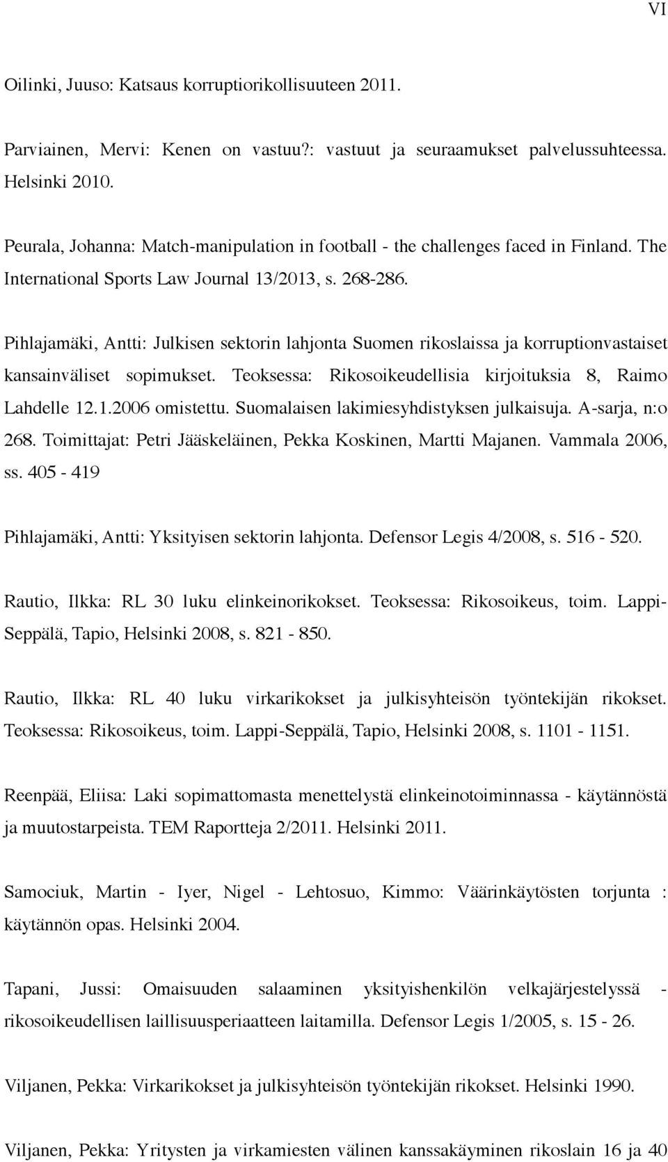 Pihlajamäki, Antti: Julkisen sektorin lahjonta Suomen rikoslaissa ja korruptionvastaiset kansainväliset sopimukset. Teoksessa: Rikosoikeudellisia kirjoituksia 8, Raimo Lahdelle 12.1.2006 omistettu.