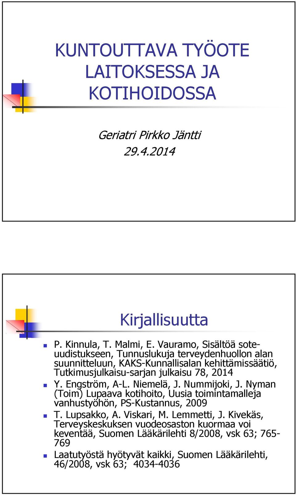 2014 Y. Engström, A-L. Niemelä, J. Nummijoki, J. Nyman (Toim) Lupaava kotihoito, Uusia toimintamalleja vanhustyöhön, PS-Kustannus, 2009 T. Lupsakko, A.