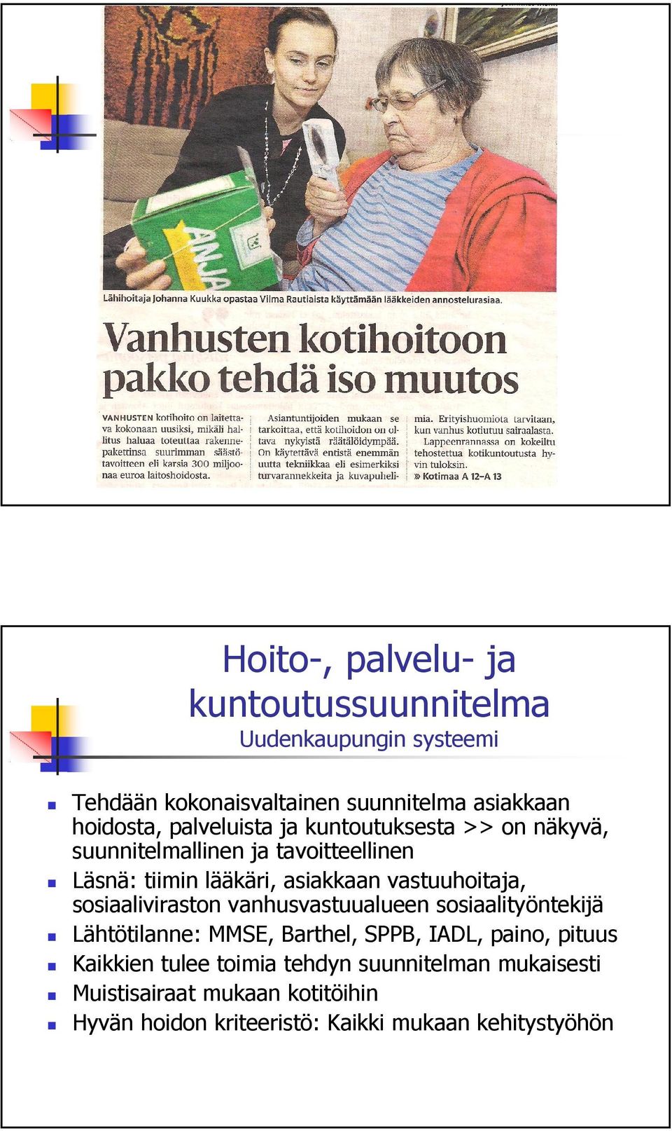 vastuuhoitaja, sosiaaliviraston vanhusvastuualueen sosiaalityöntekijä Lähtötilanne: MMSE, Barthel, SPPB, IADL, paino, pituus
