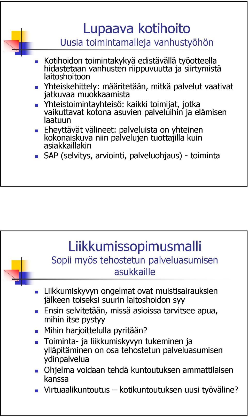 kokonaiskuva niin palvelujen tuottajilla kuin asiakkaillakin SAP (selvitys, arviointi, palveluohjaus) - toiminta Liikkumissopimusmalli Sopii myös tehostetun palveluasumisen asukkaille Liikkumiskyvyn