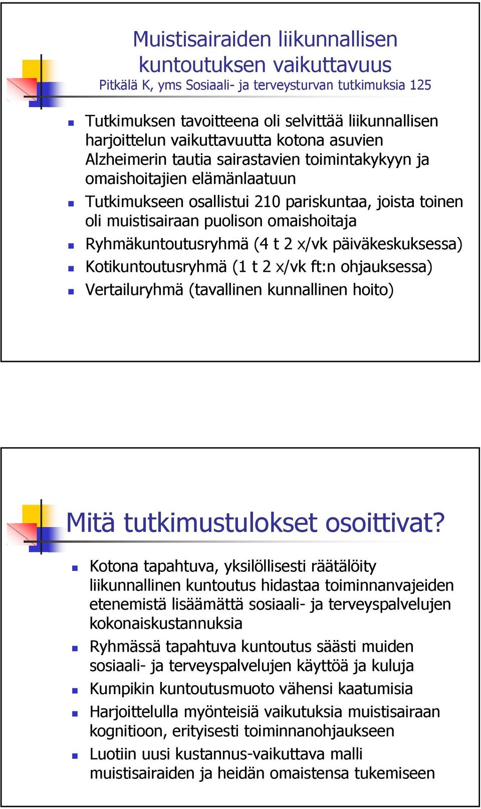 Ryhmäkuntoutusryhmä (4 t 2 x/vk päiväkeskuksessa) Kotikuntoutusryhmä (1 t 2 x/vk ft:n ohjauksessa) Vertailuryhmä (tavallinen kunnallinen hoito) Mitä tutkimustulokset osoittivat?