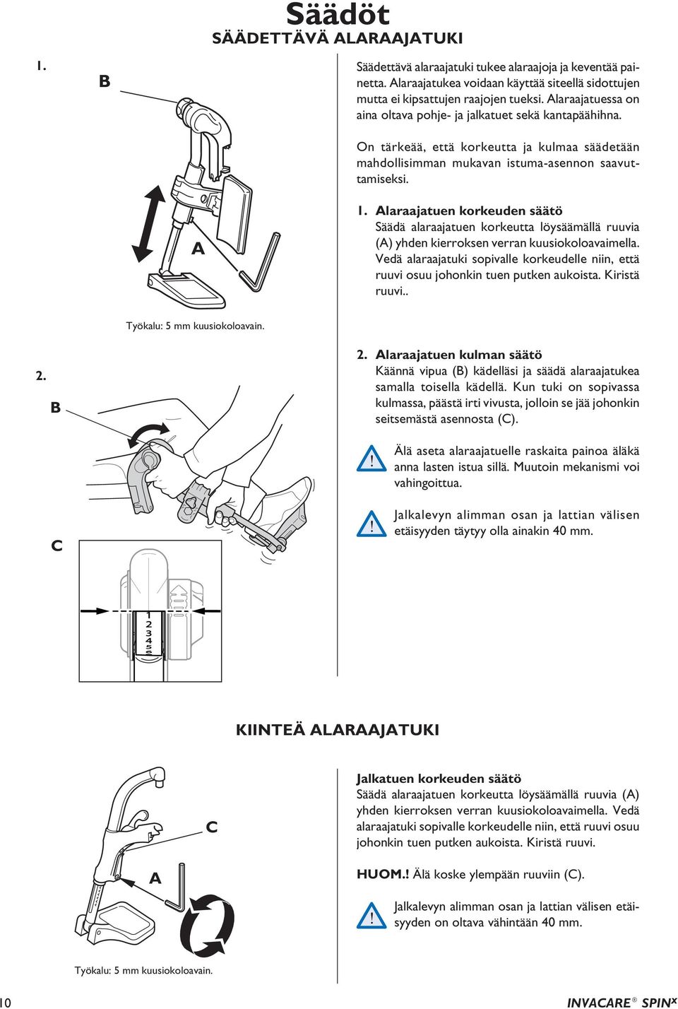 laraajatuen korkeuden säätö Säädä alaraajatuen korkeutta löysäämällä ruuvia () yhden kierroksen verran kuusiokoloavaimella.