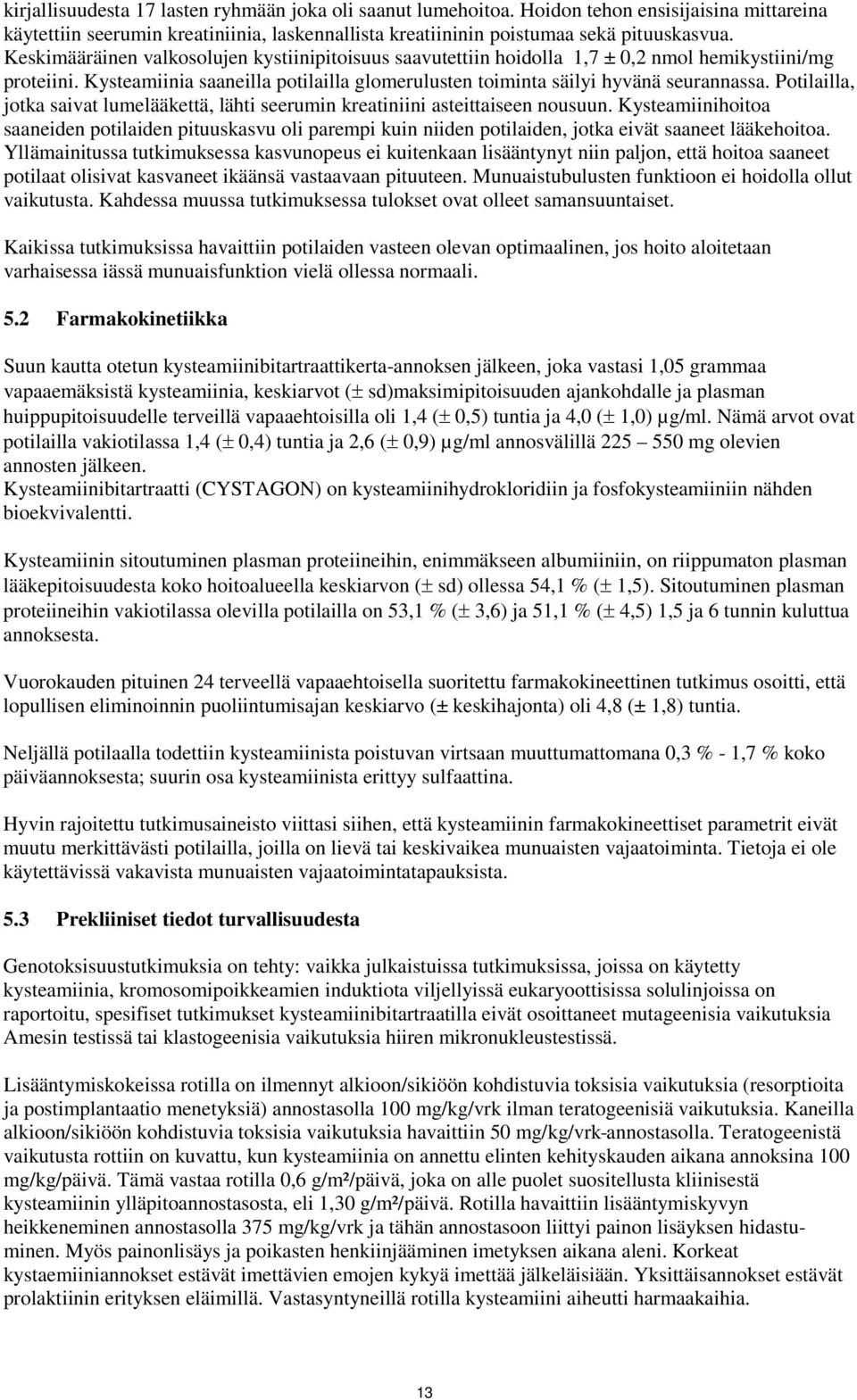 Potilailla, jotka saivat lumelääkettä, lähti seerumin kreatiniini asteittaiseen nousuun.