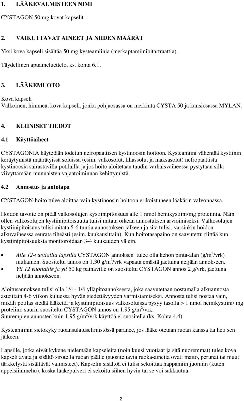 1 Käyttöaiheet CYSTAGONIA käytetään todetun nefropaattisen kystinoosin hoitoon. Kysteamiini vähentää kystiinin keräytymistä määrätyissä soluissa (esim.