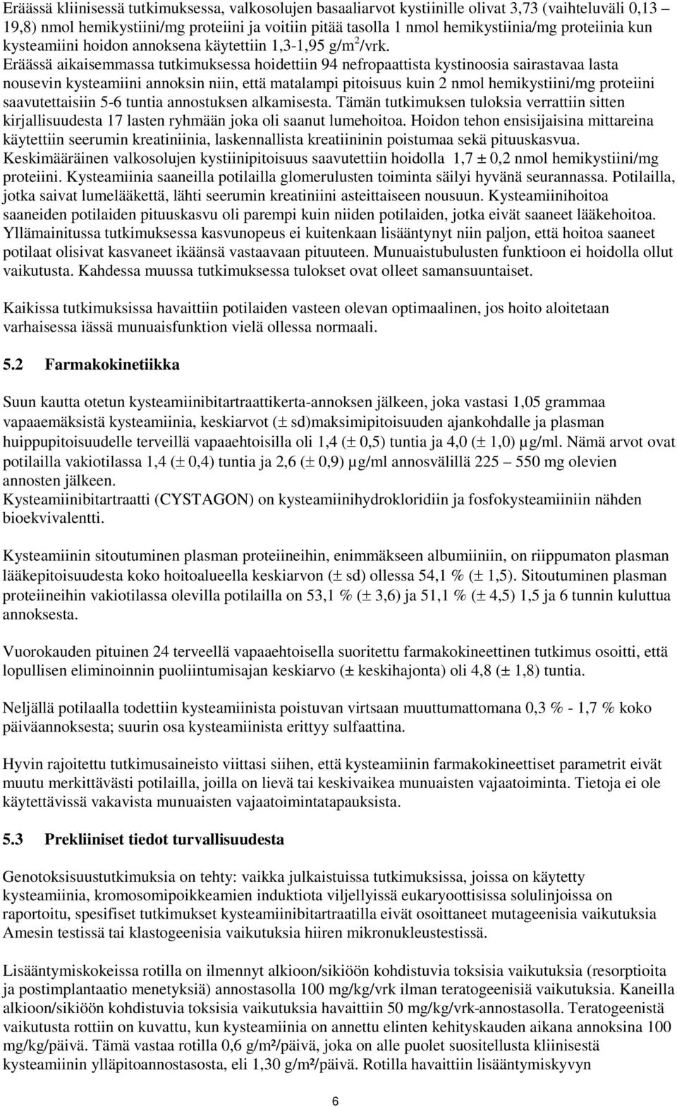 Eräässä aikaisemmassa tutkimuksessa hoidettiin 94 nefropaattista kystinoosia sairastavaa lasta nousevin kysteamiini annoksin niin, että matalampi pitoisuus kuin 2 nmol hemikystiini/mg proteiini