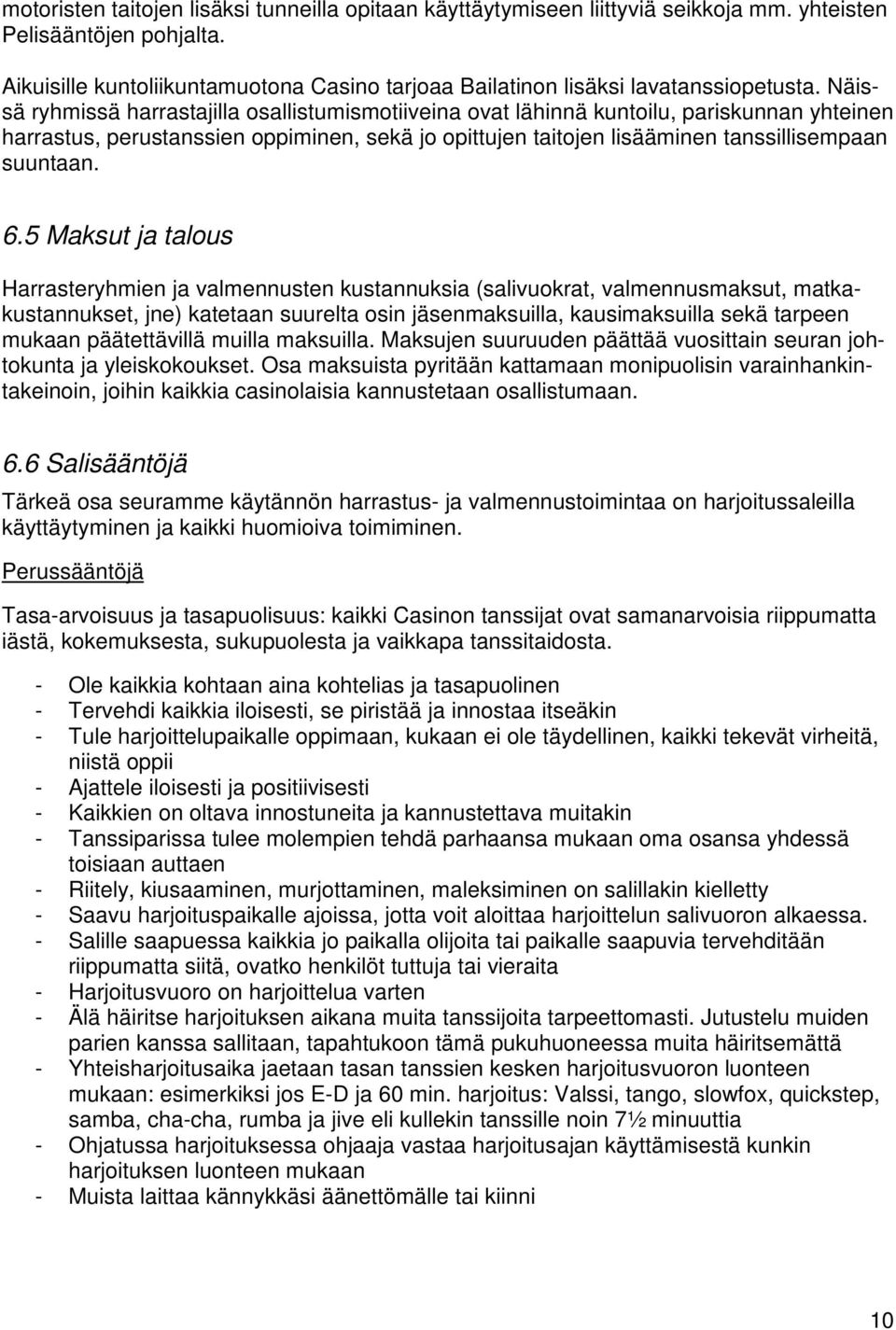 Näissä ryhmissä harrastajilla osallistumismotiiveina ovat lähinnä kuntoilu, pariskunnan yhteinen harrastus, perustanssien oppiminen, sekä jo opittujen taitojen lisääminen tanssillisempaan suuntaan. 6.