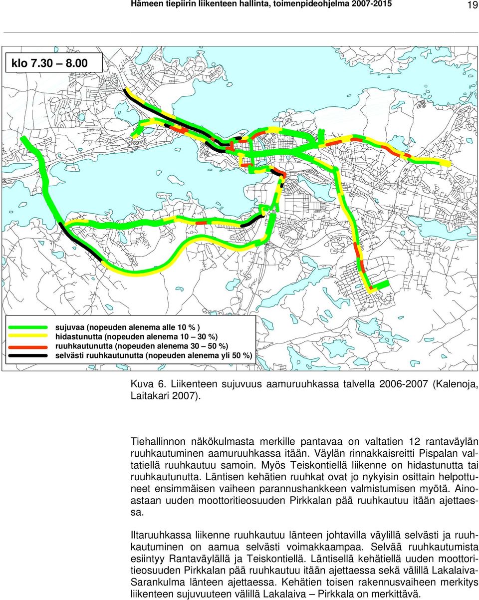 Liikenteen sujuvuus aamuruuhkassa talvella 2006-2007 (Kalenoja, Laitakari 2007). Tiehallinnon näkökulmasta merkille pantavaa on valtatien 12 rantaväylän ruuhkautuminen aamuruuhkassa itään.