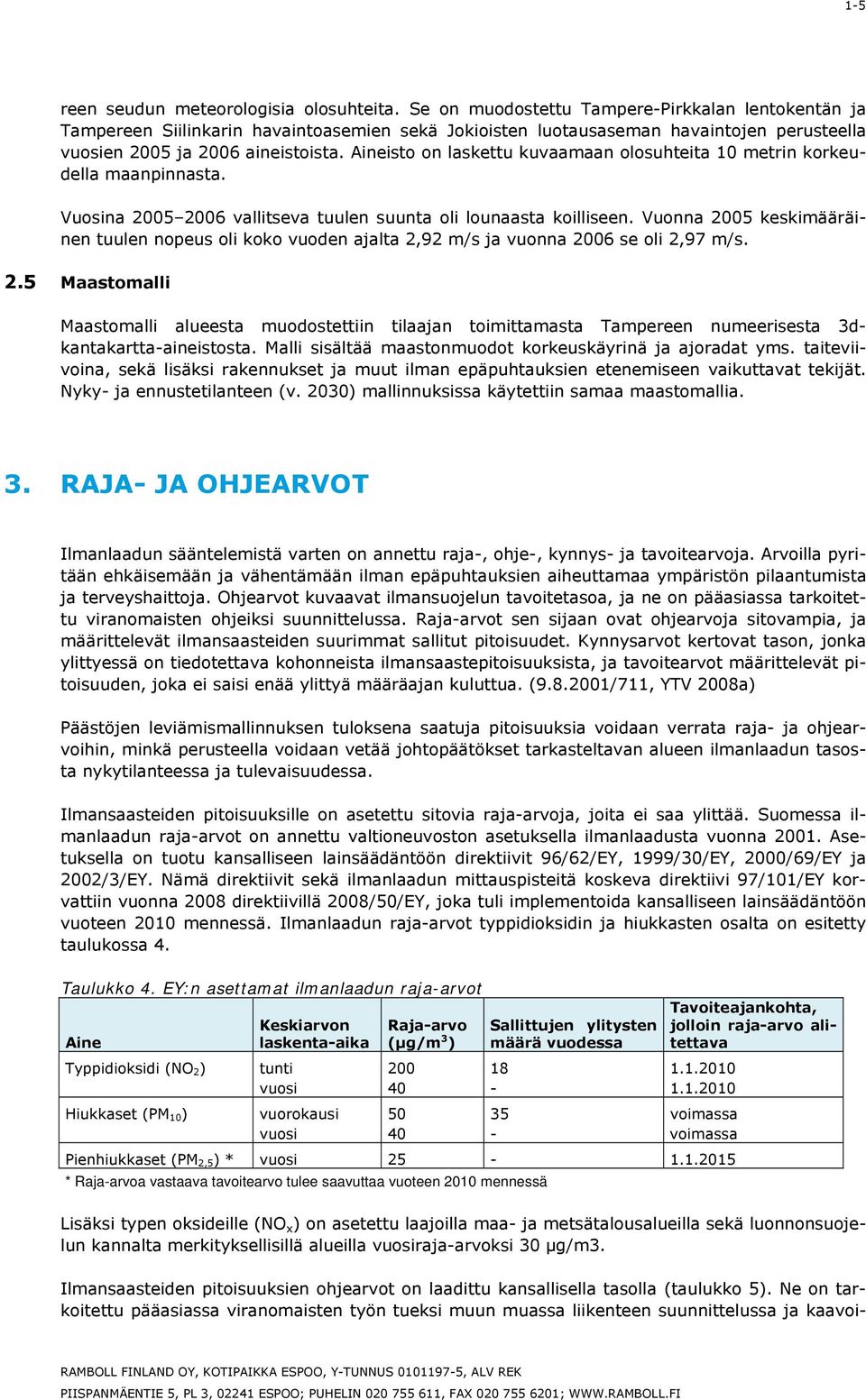 Aineisto on laskettu kuvaamaan olosuhteita 10 metrin korkeudella maanpinnasta. Vuosina 2005 2006 vallitseva tuulen suunta oli lounaasta koilliseen.