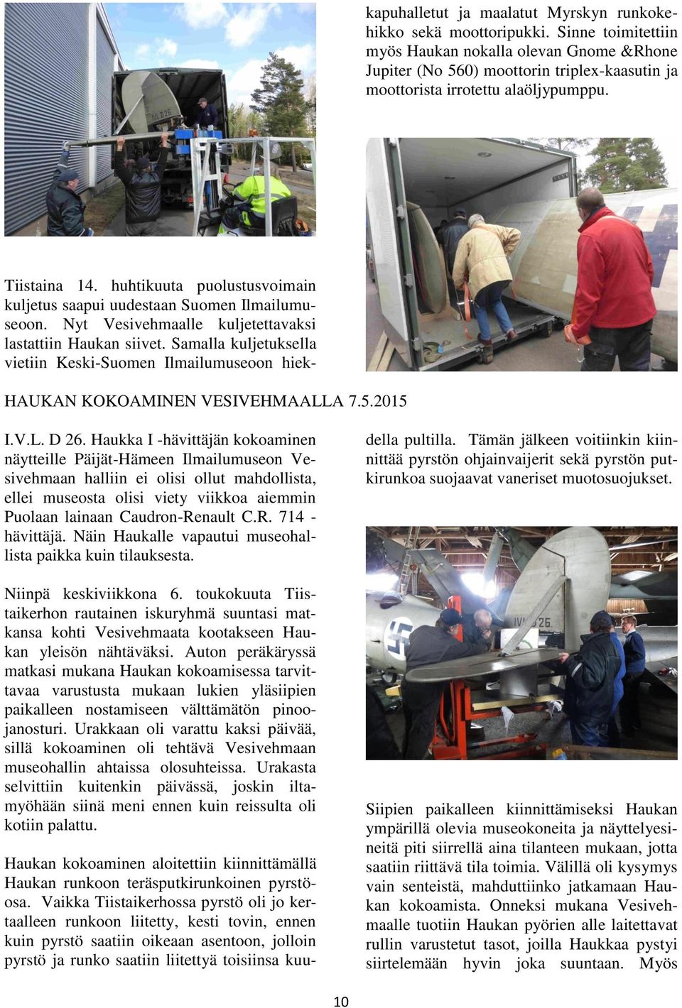 huhtikuuta puolustusvoimain kuljetus saapui uudestaan Suomen Ilmailumuseoon. Nyt Vesivehmaalle kuljetettavaksi lastattiin Haukan siivet.