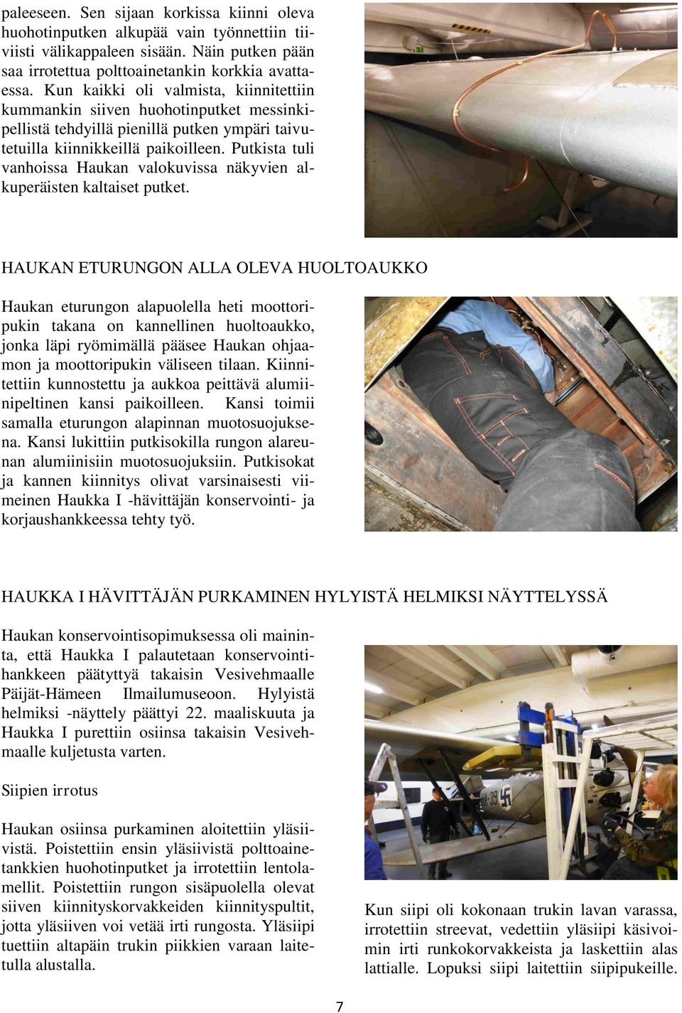 Putkista tuli vanhoissa Haukan valokuvissa näkyvien alkuperäisten kaltaiset putket.