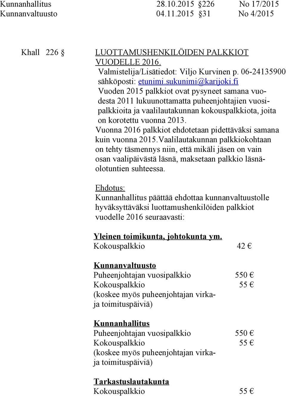 fi Vuoden 2015 palkkiot ovat pysyneet samana vuodesta 2011 lukuunottamatta puheenjohtajien vuosipalkkioita ja vaalilautakunnan kokouspalkkiota, joita on korotettu vuonna 2013.