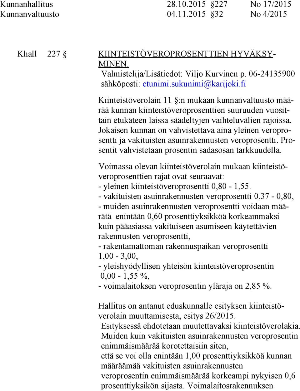 fi Kiinteistöverolain 11 :n mukaan kunnanvaltuusto määrää kunnan kiinteistöveroprosenttien suuruuden vuosittain etukäteen laissa säädeltyjen vaihteluvälien rajoissa.
