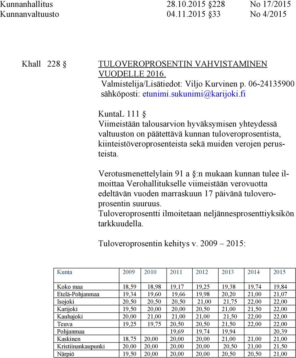fi KuntaL 111 Viimeistään talousarvion hyväksymisen yhteydessä valtuuston on päätettävä kunnan tuloveroprosentista, kiinteistöveroprosenteista sekä muiden verojen perusteista.
