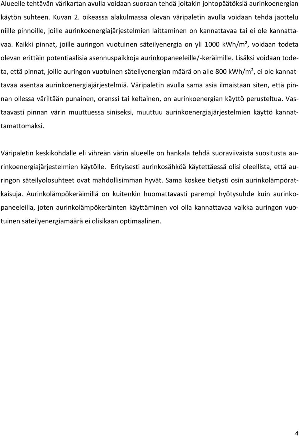 Kaikki pinnat, joille auringon vuotuinen säteilyenergia on yli 1000 kwh/m², voidaan todeta olevan erittäin potentiaalisia asennuspaikkoja aurinkopaneeleille/-keräimille.