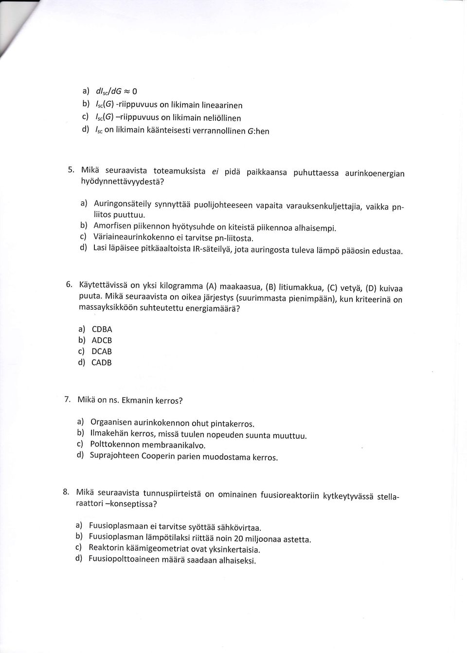 b) Amorfisen piikennon hyötysuhde on kiteistä piikennoa alhaisempi. c) Väriaineaurinkokenno ei tarvitse pn-liitosta.