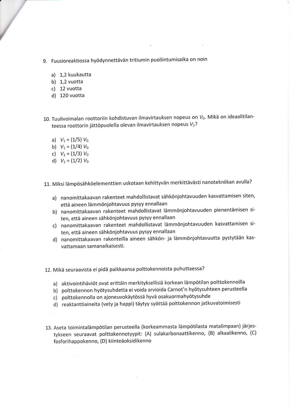 a) V1= $/5) Vs b) V1= $/4) Vs c) V1= 0/3) Vq d) V1= (1/2l,Vs 11. Miksi lämpösähköelementtien uskotaan kehittyvän merkittävästi nanotekniikan avulla?