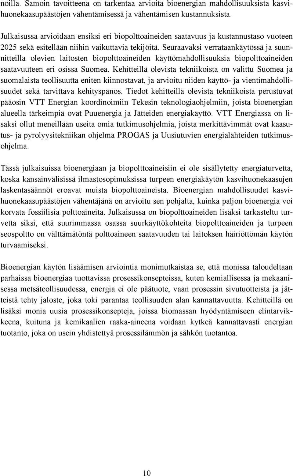 Seuraavaksi verrataankäytössä ja suunnitteilla olevien laitosten biopolttoaineiden käyttömahdollisuuksia biopolttoaineiden saatavuuteen eri osissa Suomea.