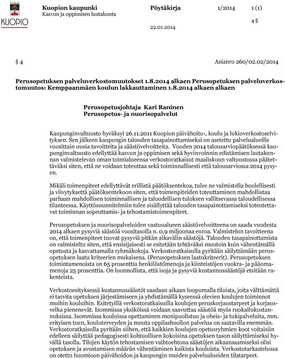 2014 alkaen alkaen Perusopetusjohtaja Kari Raninen Perusopetus- ja nuorisopalvelut Kaupunginvaltuusto hyväksyi 26.11.2011 Kuopion päivähoito-, koulu ja lukioverkostoselvityksen.