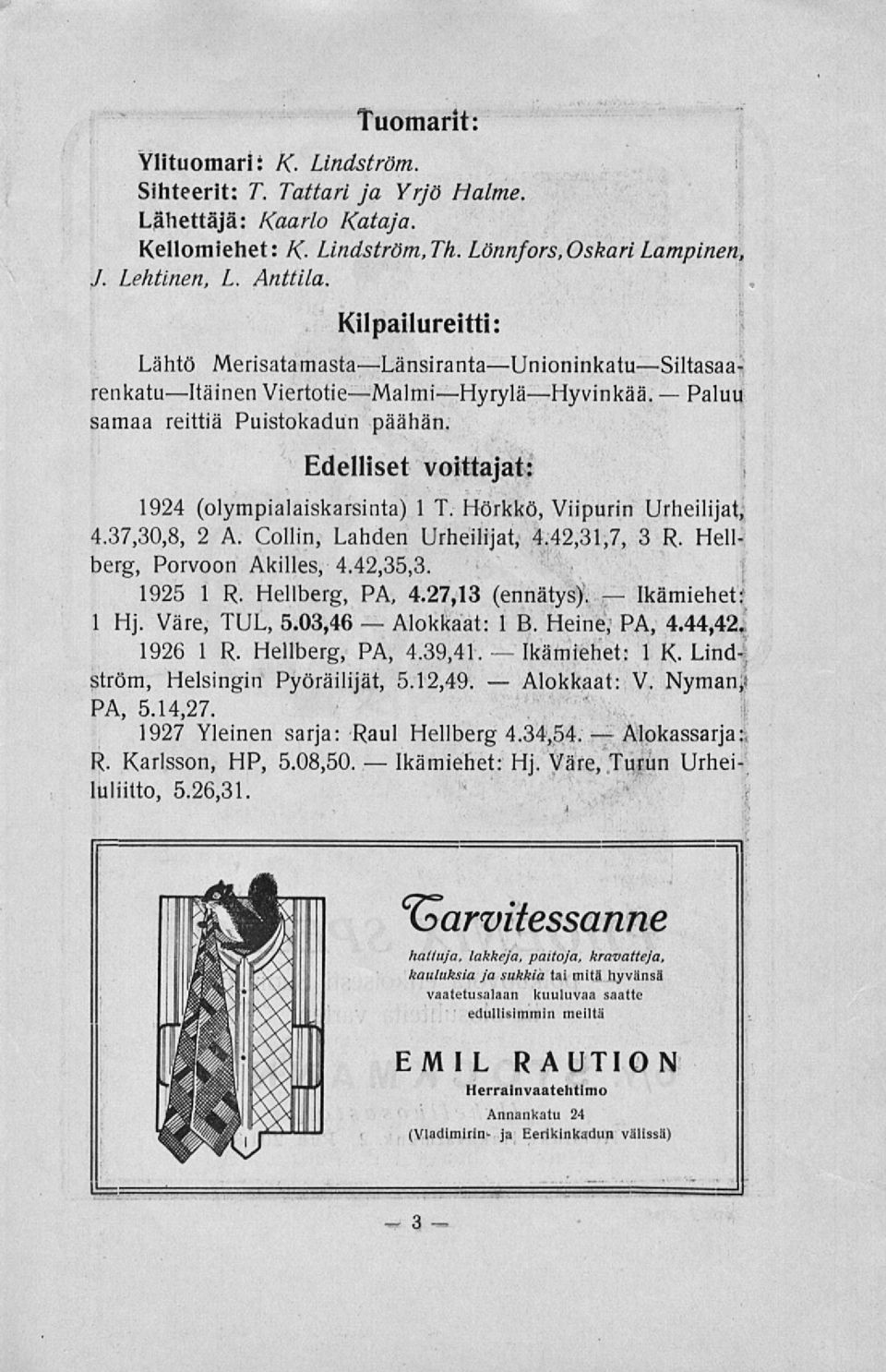 Edelliset voittajat: 1924 (olympialaiskarsinta) 1 T. Hörkkö, Viipurin Urheilijat, 4.37,30,8, 2 A. Collin, Lahden Urheilijat, 4.42,31,7, 3 R. Hellberg, Porvoon Akilles, 4.42,35,3. 1925 1 R.