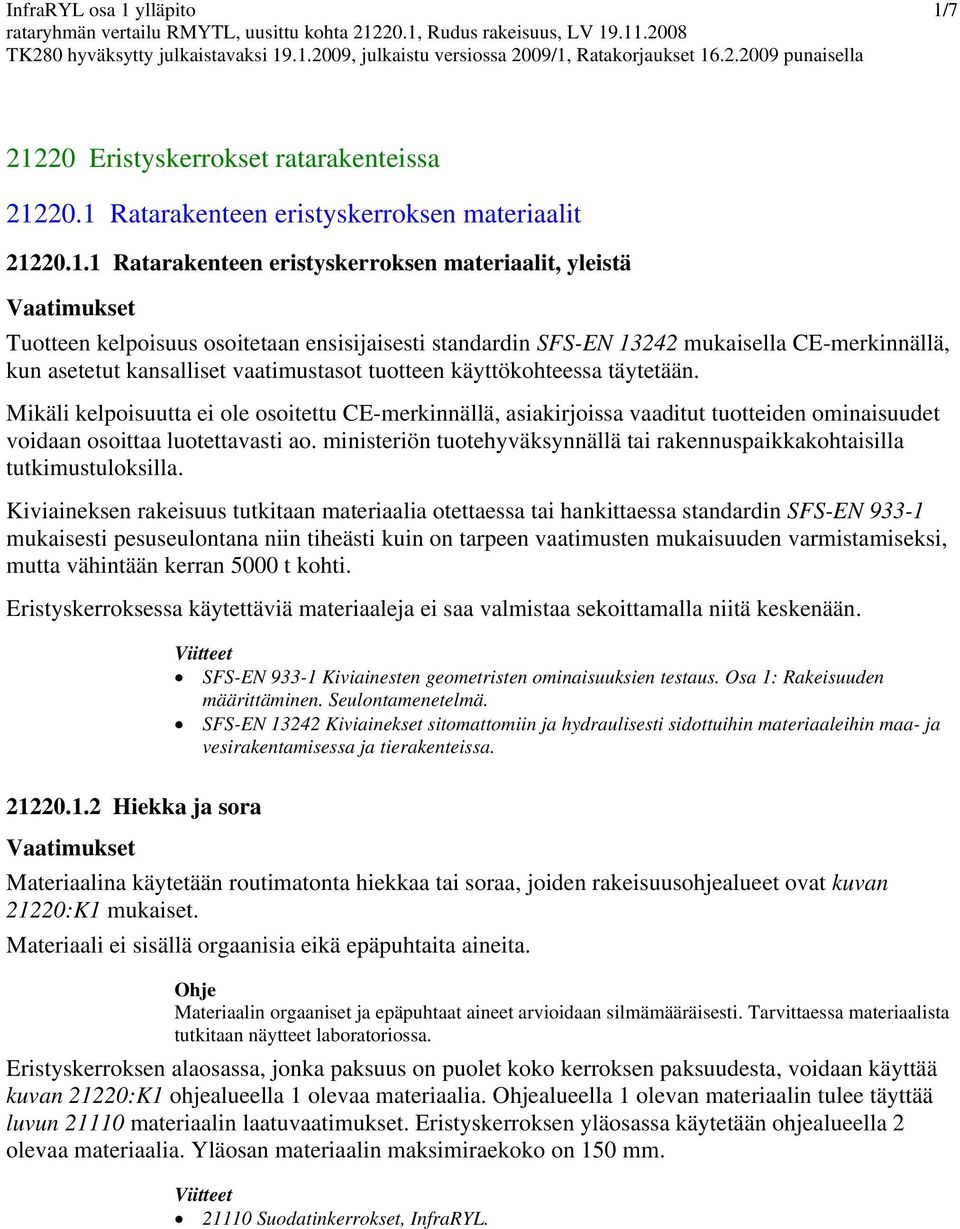 Mikäli kelpoisuutta ei ole osoitettu CE-merkinnällä, asiakirjoissa vaaditut tuotteiden ominaisuudet voidaan osoittaa luotettavasti ao.