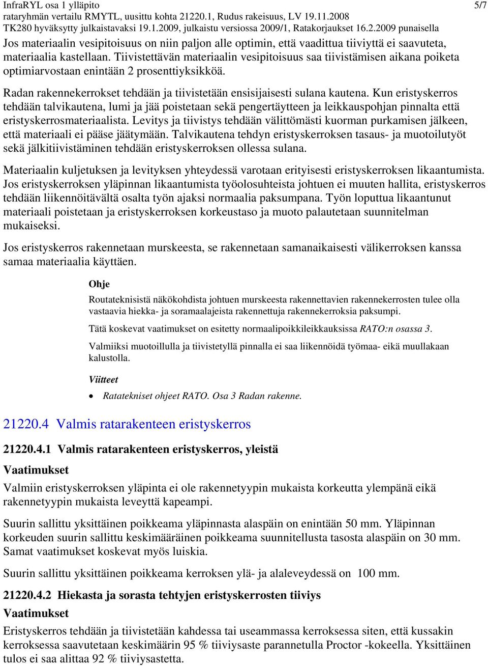 Kun eristyskerros tehdään talvikautena, lumi ja jää poistetaan sekä pengertäytteen ja leikkauspohjan pinnalta että eristyskerrosmateriaalista.