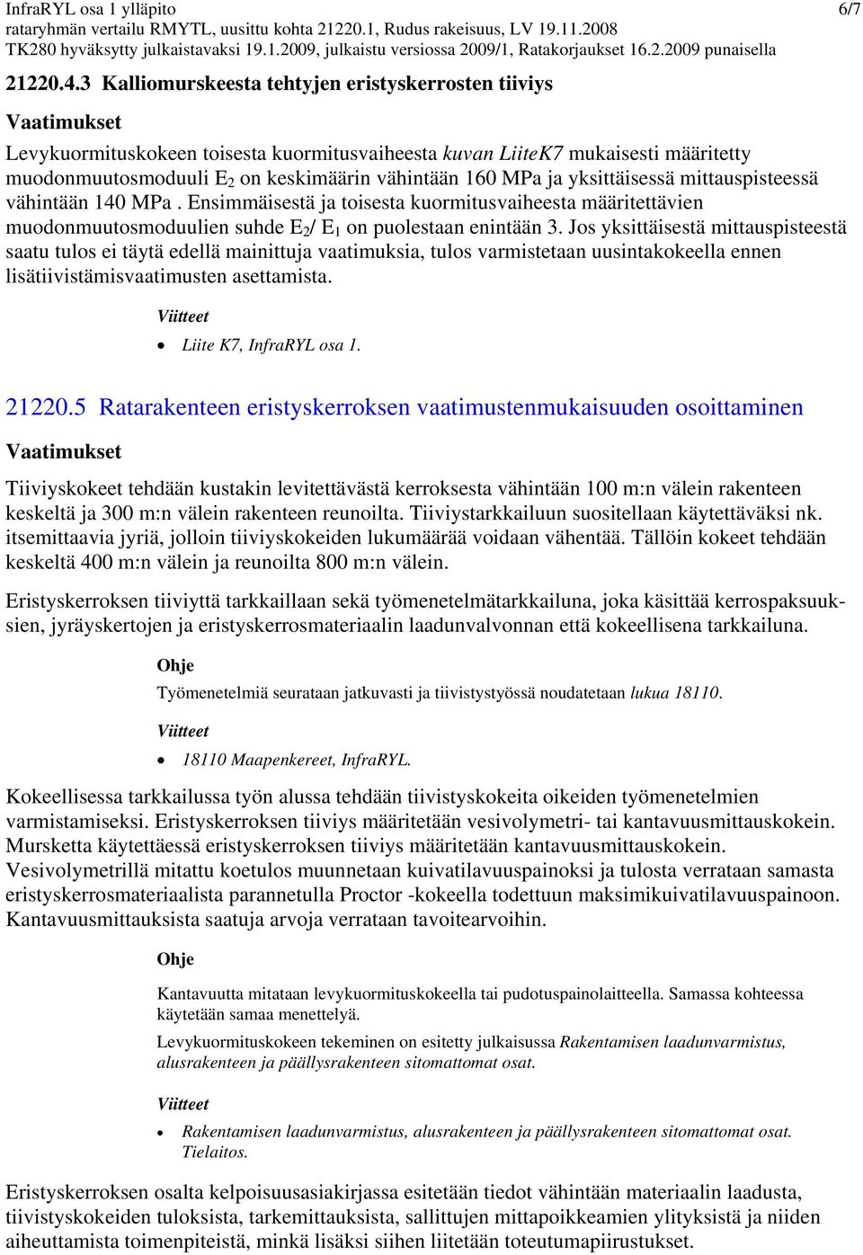 yksittäisessä mittauspisteessä vähintään 140 MPa. Ensimmäisestä ja toisesta kuormitusvaiheesta määritettävien muodonmuutosmoduulien suhde E 2 / E 1 on puolestaan enintään 3.