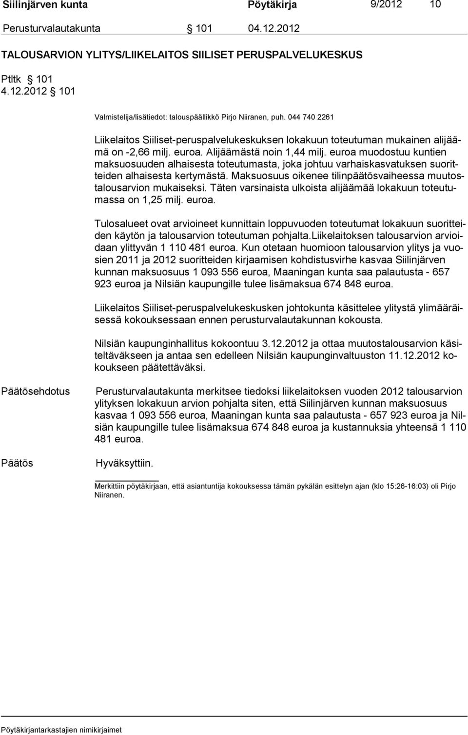 euroa muodostuu kuntien maksuosuuden al haisesta toteutumasta, joka johtuu varhais kas vatuksen suoritteiden alhaisesta kertymäs tä.