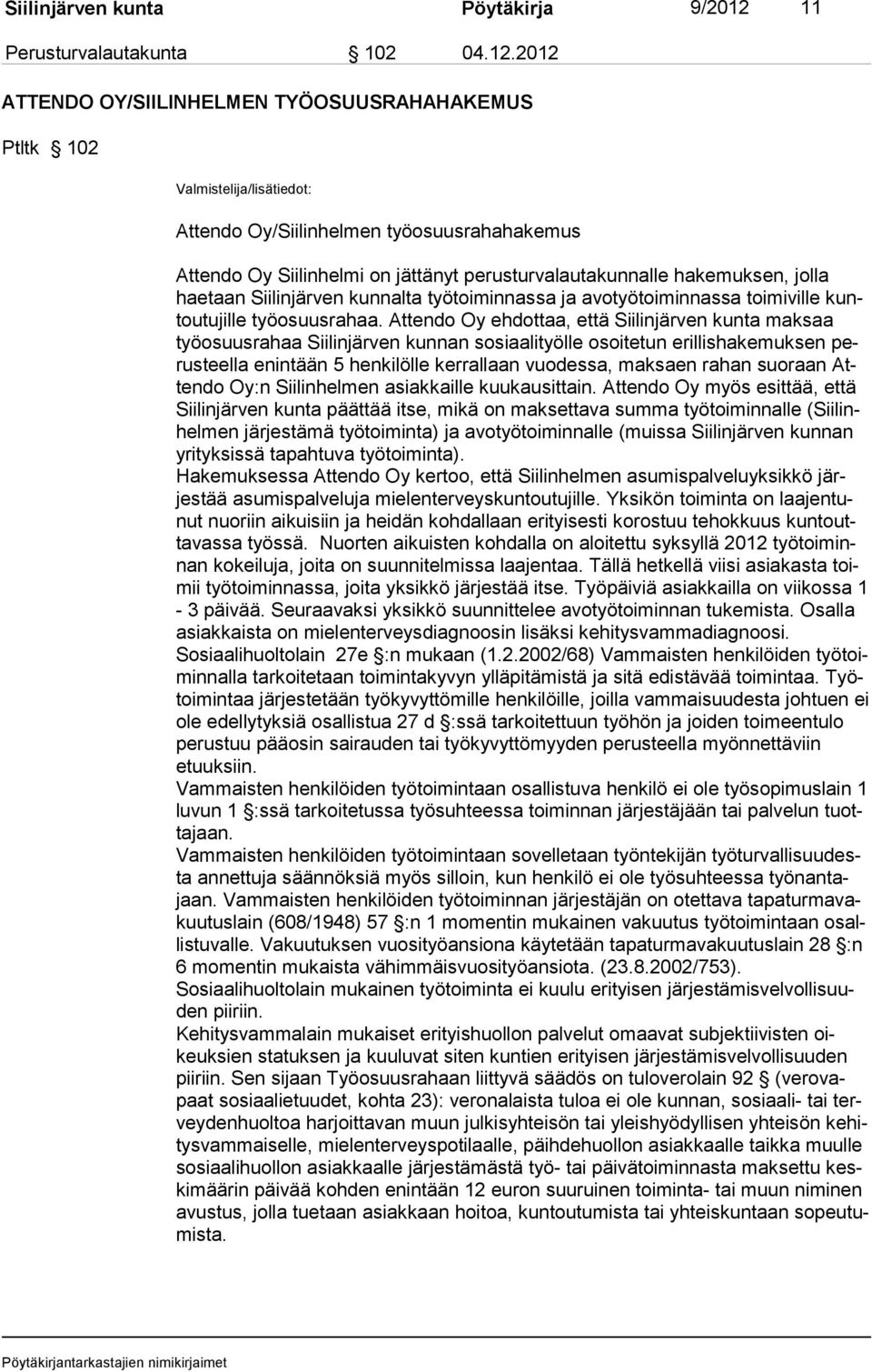 2012 ATTENDO OY/SIILINHELMEN TYÖOSUUSRAHAHAKEMUS Ptltk 102 Valmistelija/lisätiedot: Attendo Oy/Siilinhelmen työosuusrahahakemus Attendo Oy Siilinhelmi on jättänyt perusturvalautakunnalle hakemuksen,