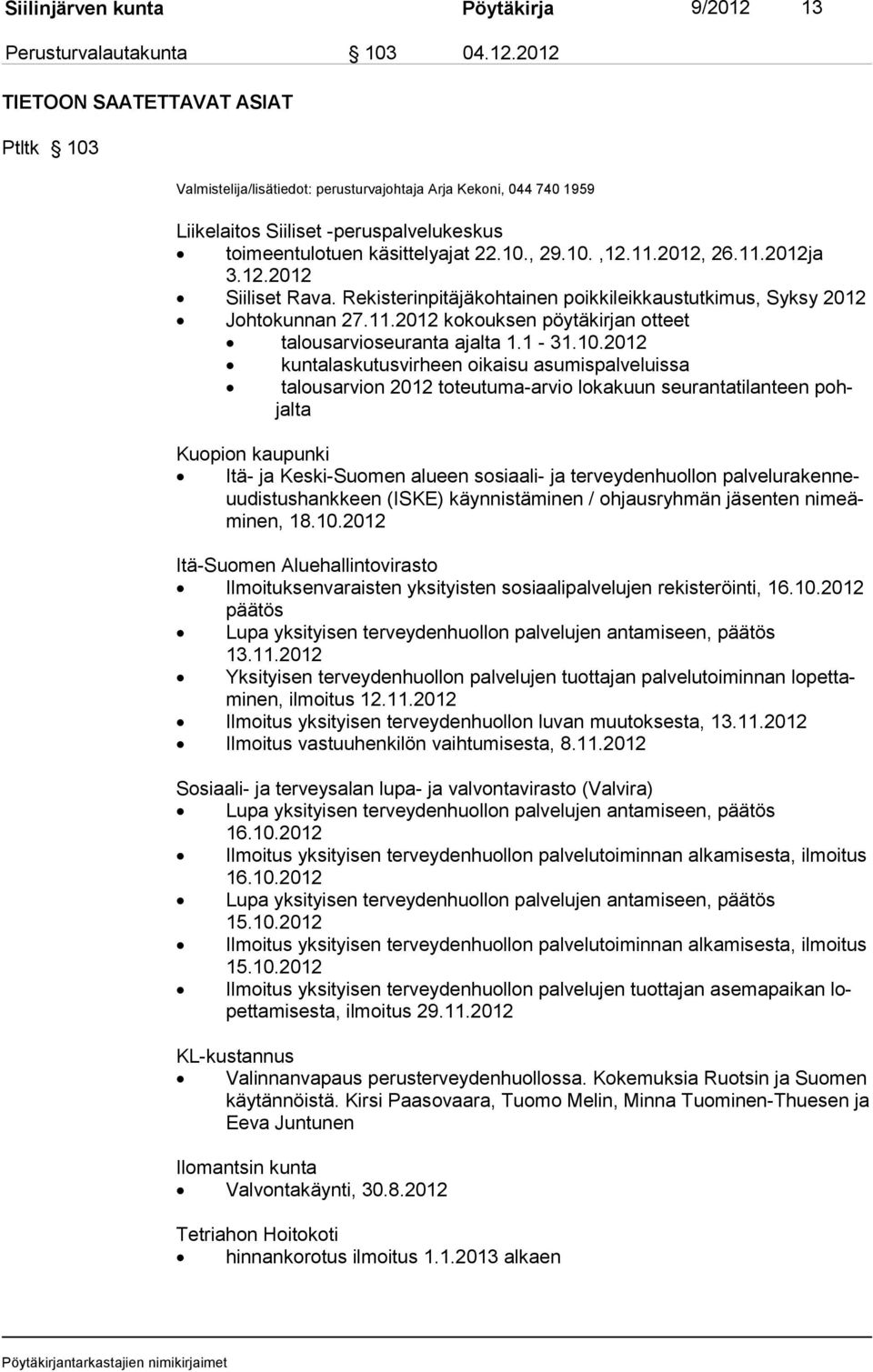 2012 TIETOON SAATETTAVAT ASIAT Ptltk 103 Valmistelija/lisätiedot: perusturvajohtaja Arja Kekoni, 044 740 1959 Liikelaitos Siiliset -peruspalvelukeskus toimeentulotuen käsittelyajat 22.10., 29.10.,12.