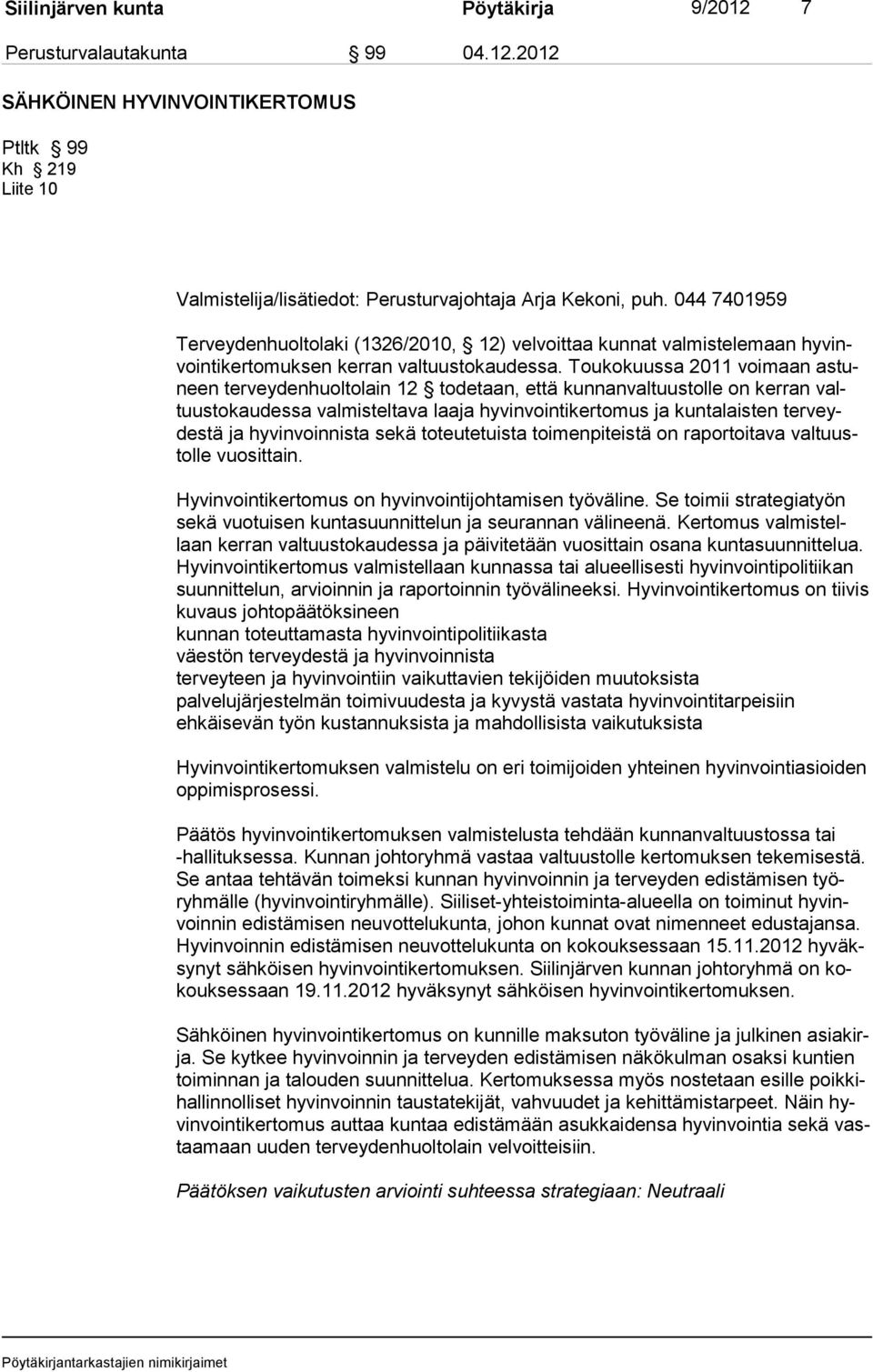 Toukokuussa 2011 voimaan astuneen terveydenhuoltolain 12 todetaan, että kunnanvaltuus tolle on kerran valtuustokaudessa valmisteltava laaja hyvinvointikertomus ja kuntalaisten terveydestä ja hyvin