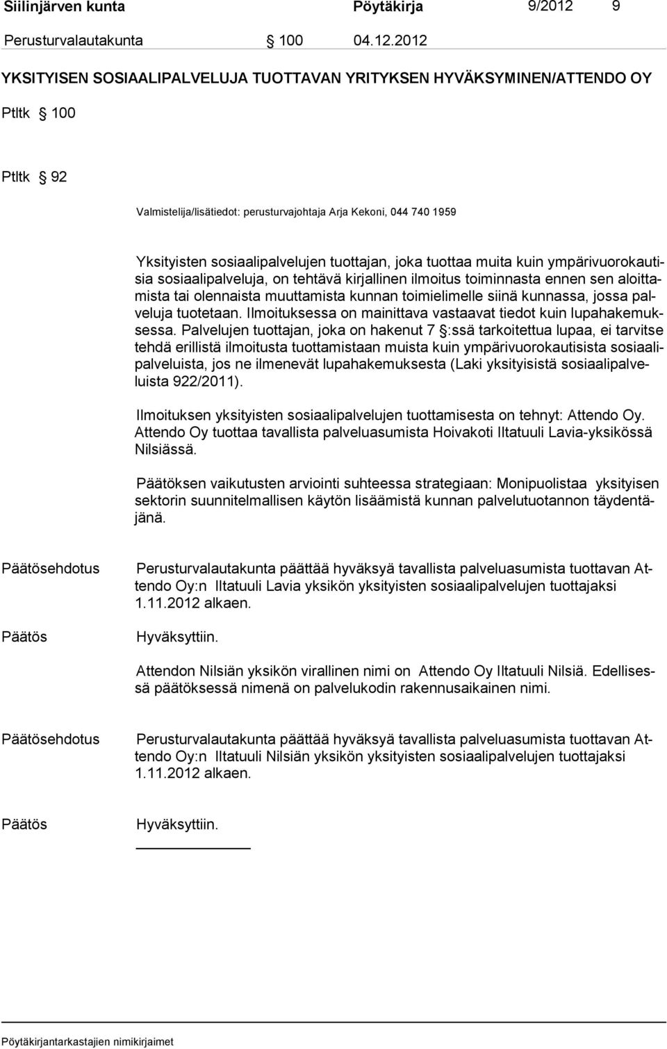 2012 YKSITYISEN SOSIAALIPALVELUJA TUOTTAVAN YRITYKSEN HYVÄKSYMINEN/ATTENDO OY Ptltk 100 Ptltk 92 Valmistelija/lisätiedot: perusturvajohtaja Arja Kekoni, 044 740 1959 Yksityisten sosiaalipalvelujen