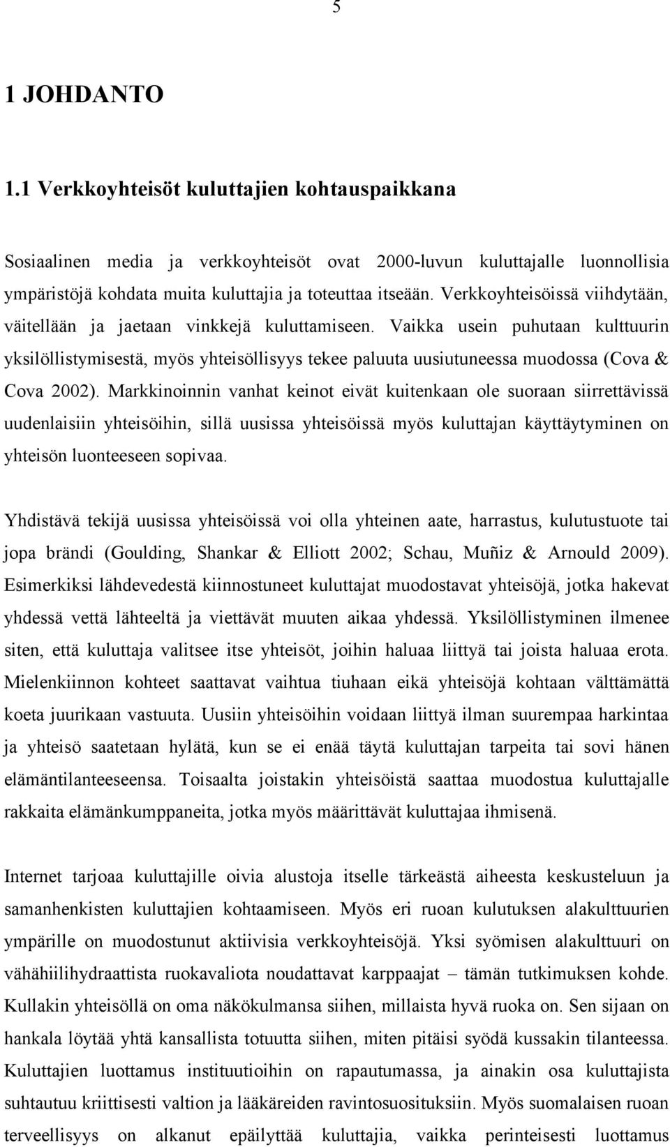 Vaikka usein puhutaan kulttuurin yksilöllistymisestä, myös yhteisöllisyys tekee paluuta uusiutuneessa muodossa (Cova & Cova 2002).