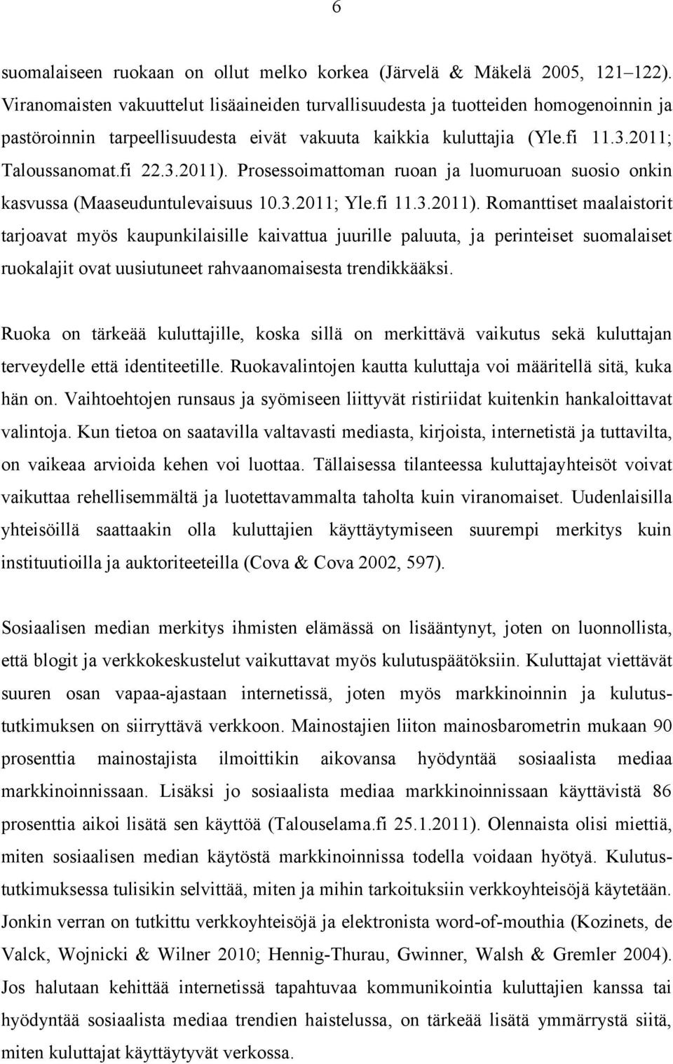Prosessoimattoman ruoan ja luomuruoan suosio onkin kasvussa (Maaseuduntulevaisuus 10.3.2011; Yle.fi 11.3.2011).