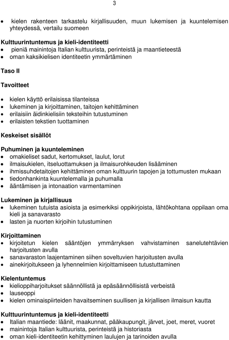 tekstien tuottaminen Keskeiset sisällöt omakieliset sadut, kertomukset, laulut, lorut ilmaisukielen, itseluottamuksen ja ilmaisurohkeuden lisääminen ihmissuhdetaitojen kehittäminen oman kulttuurin