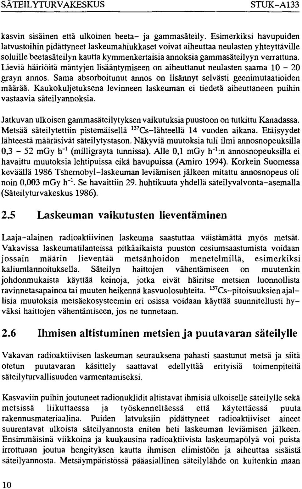 Lieviä häiriöitä mäntyjen lisääntymiseen on aiheuttanut neulasten saama 1020 grayn annos. Sama absorboitunut annos on lisännyt selvästi geenimutaatioiden määrää.