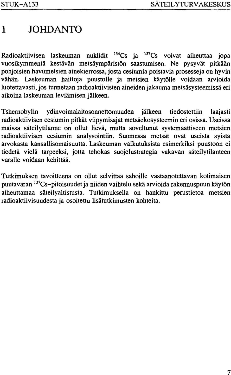 Laskeuman haittoja puustolle ja metsien käytölle voidaan arvioida luotettavasti, jos tunnetaan radioaktiivisten aineiden jakauma metsäsysteemissä eri aikoina laskeuman leviämisen jälkeen.