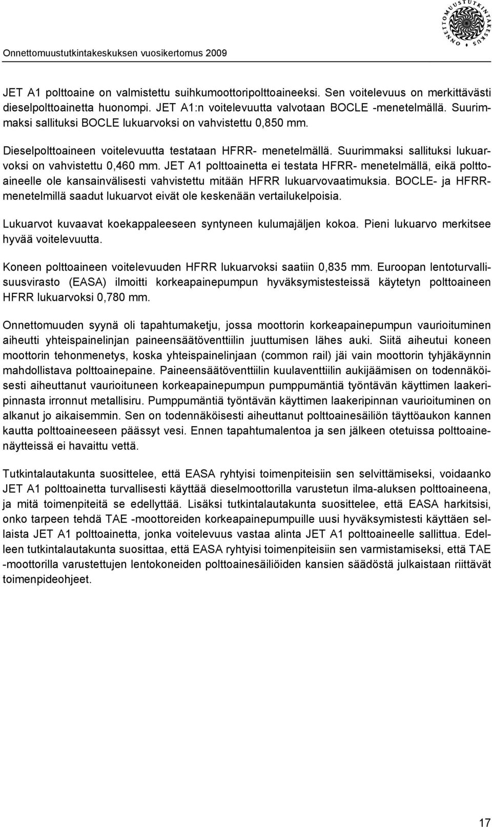 JET A1 polttoainetta ei testata HFRR- menetelmällä, eikä polttoaineelle ole kansainvälisesti vahvistettu mitään HFRR lukuarvovaatimuksia.