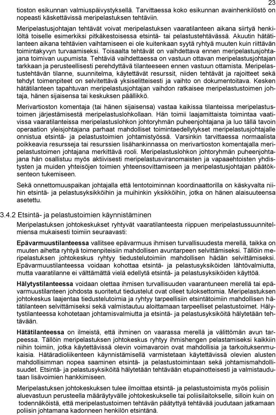 Akuutin hätätilanteen aikana tehtävien vaihtamiseen ei ole kuitenkaan syytä ryhtyä muuten kuin riittävän toimintakyvyn turvaamiseksi.