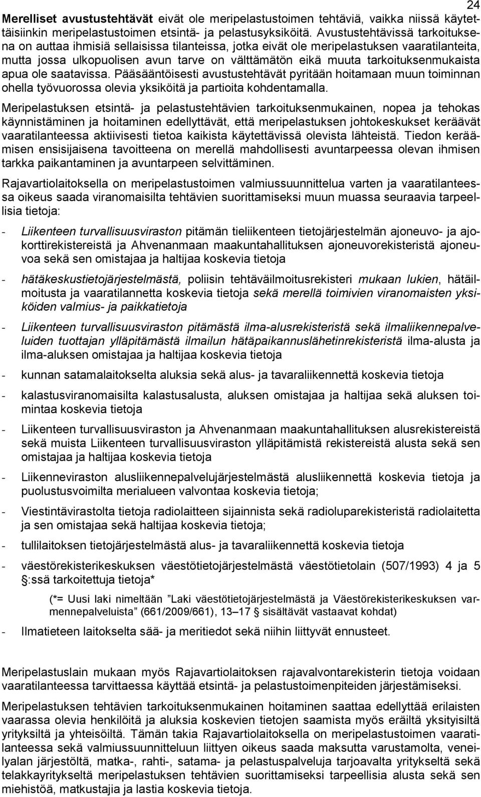 tarkoituksenmukaista apua ole saatavissa. Pääsääntöisesti avustustehtävät pyritään hoitamaan muun toiminnan ohella työvuorossa olevia yksiköitä ja partioita kohdentamalla.