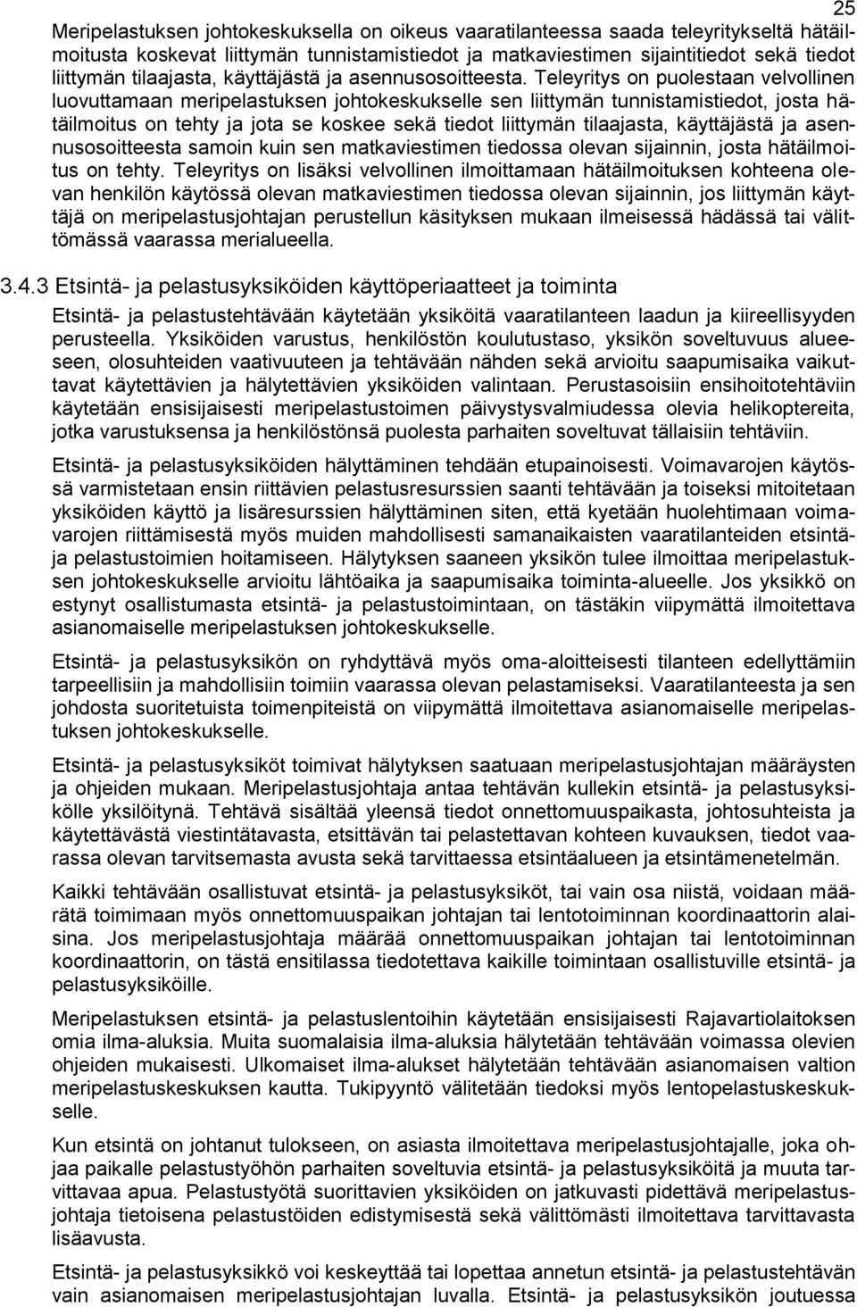 Teleyritys on puolestaan velvollinen luovuttamaan meripelastuksen johtokeskukselle sen liittymän tunnistamistiedot, josta hätäilmoitus on tehty ja jota se koskee sekä tiedot liittymän tilaajasta,