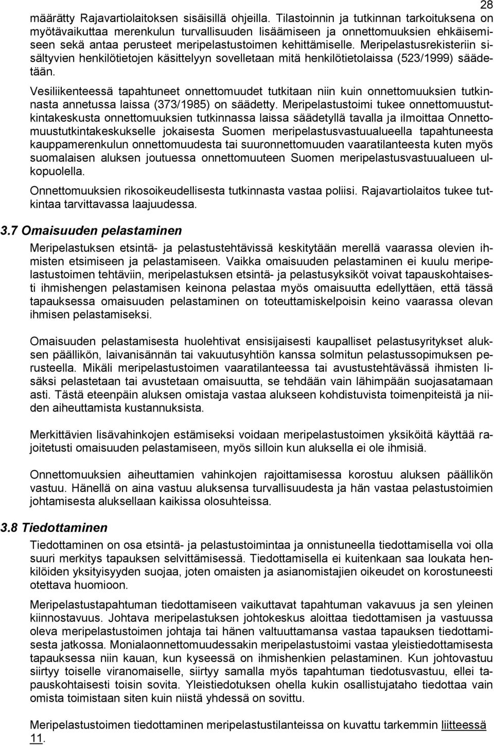 Meripelastusrekisteriin sisältyvien henkilötietojen käsittelyyn sovelletaan mitä henkilötietolaissa (523/1999) säädetään.